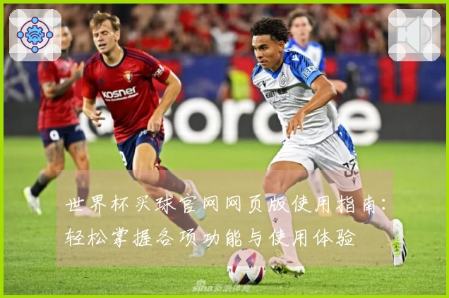 世界杯买球官网网页版使用指南：轻松掌握各项功能与使用体验